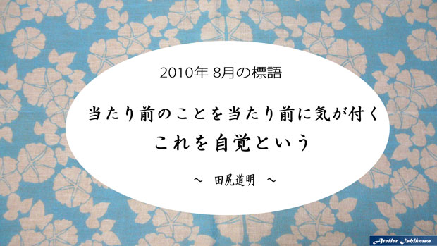 「当たり前のことを当たり前に気が付く、これを自覚という。」